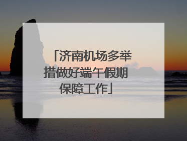 济南机场多举措做好端午假期保障工作