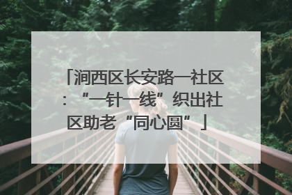 涧西区长安路一社区：“一针一线”织出社区助老“同心圆”