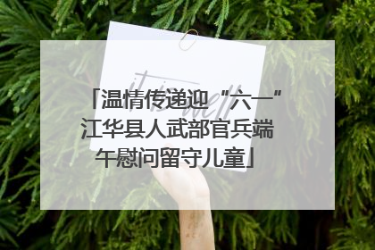 温情传递迎“六一” 江华县人武部官兵端午慰问留守儿童