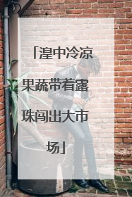 湟中冷凉果蔬带着露珠闯出大市场