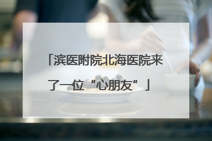 滨医附院北海医院来了一位“心朋友”