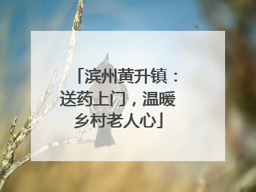 滨州黄升镇：送药上门，温暖乡村老人心