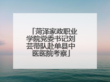 菏泽家政职业学院党委书记刘芸带队赴单县中医医院考察