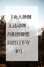 老人摔倒无法动弹，丹阳界牌警民烈日下守护
