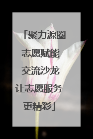 聚力源圈 志愿赋能 交流沙龙让志愿服务更精彩