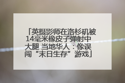 英摄影师在洛杉矶被14毫米橡皮子弹射中大腿 当地华人：像误闯“末日生存”游戏