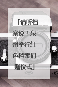 请听档案说！泉州举行红色档案捐赠仪式