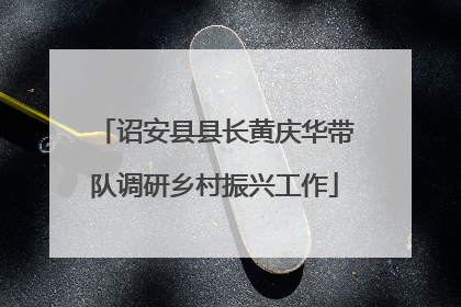 诏安县县长黄庆华带队调研乡村振兴工作