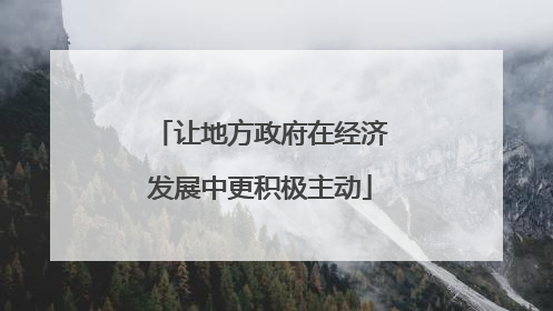 让地方政府在经济发展中更积极主动