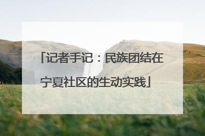 记者手记：民族团结在宁夏社区的生动实践