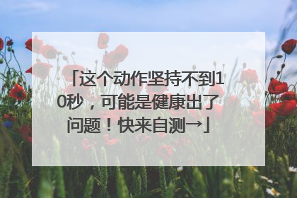 这个动作坚持不到10秒，可能是健康出了问题！快来自测→