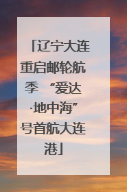 辽宁大连重启邮轮航季 “爱达·地中海”号首航大连港