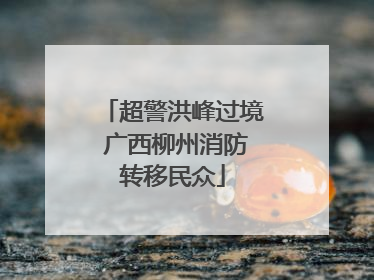 超警洪峰过境 广西柳州消防转移民众