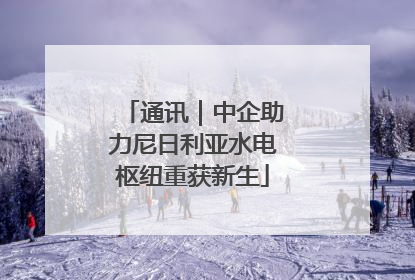 通讯｜中企助力尼日利亚水电枢纽重获新生