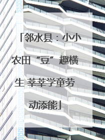 邻水县：小小农田“豆”趣横生 莘莘学童劳动添能
