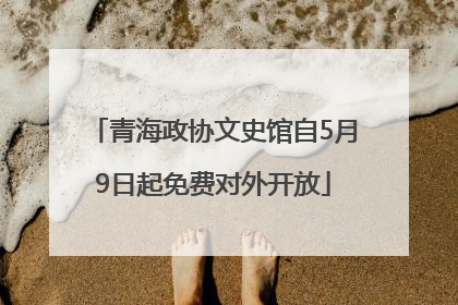 青海政协文史馆自5月9日起免费对外开放