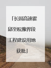 长固高速霍邱至皖豫界段工程建设用地获批