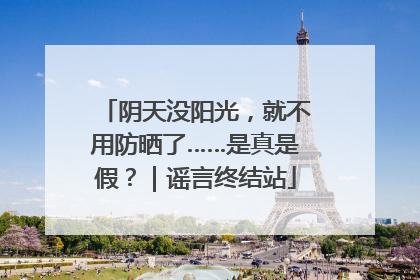 阴天没阳光，就不用防晒了……是真是假？｜谣言终结站