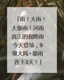 雨！大雨！大暴雨！河南真正的强降雨今天登场，9级大风+暴雨连下3天！