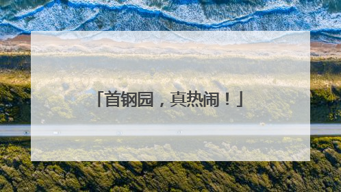 首钢园，真热闹！