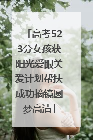 高考523分女孩获阳光爱眼关爱计划帮扶成功摘镜圆梦高清