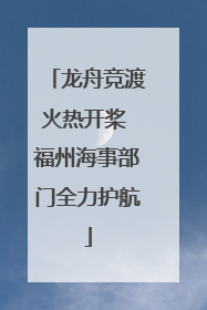 龙舟竞渡火热开桨 福州海事部门全力护航