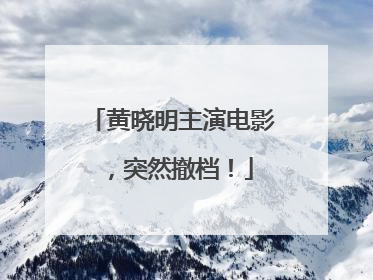 黄晓明主演电影，突然撤档！