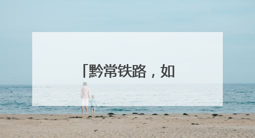 黔常铁路，如何改变湖南