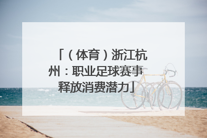 （体育）浙江杭州：职业足球赛事释放消费潜力