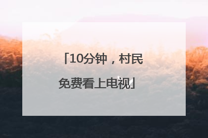 10分钟，村民免费看上电视