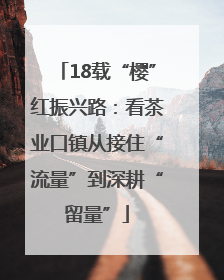 18载“樱”红振兴路：看茶业口镇从接住“流量”到深耕“留量”