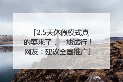 2.5天休假模式真的要来了，一地试行！网友：建议全国推广