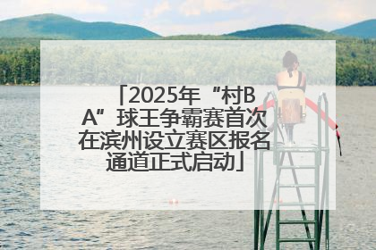 2025年“村BA”球王争霸赛首次在滨州设立赛区报名通道正式启动