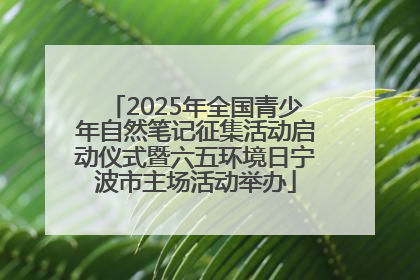 2025年全国青少年自然笔记征集活动启动仪式暨六五环境日宁波市主场活动举办