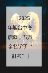 2025年烟台中考启幕，五万余名学子“赶考”