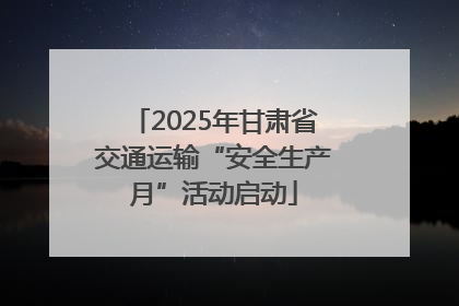 2025年甘肃省交通运输“安全生产月”活动启动