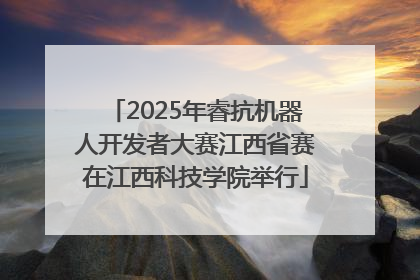 2025年睿抗机器人开发者大赛江西省赛在江西科技学院举行