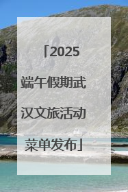 2025端午假期武汉文旅活动菜单发布