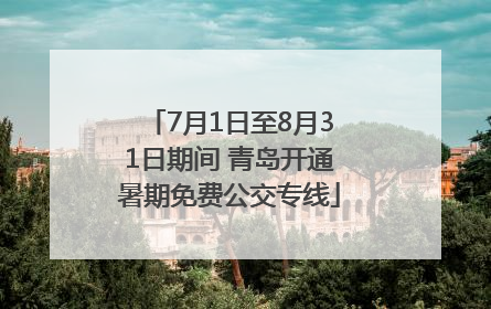 7月1日至8月31日期间 青岛开通暑期免费公交专线