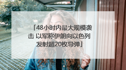 48小时内最大规模袭击 以军称伊朗向以色列发射超20枚导弹