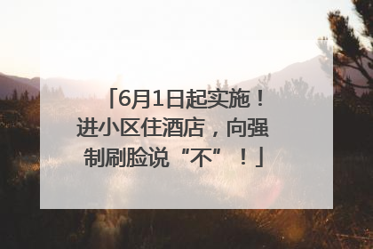 6月1日起实施！进小区住酒店，向强制刷脸说“不”！