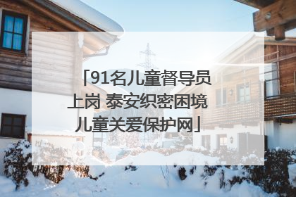 91名儿童督导员上岗 泰安织密困境儿童关爱保护网